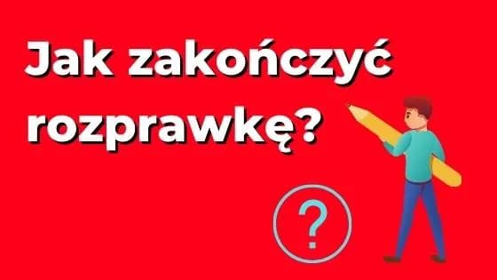 Jak można zakończyć rozprawkę? Skuteczne techniki i przykłady zakończeń